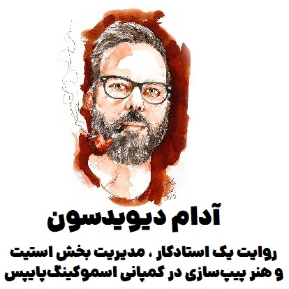 آدام دیویدسون : روایت یک استادکار ، مدیریت بخش استیت و هنر پیپ سازی در کمپانی اسموکینگ پایپس